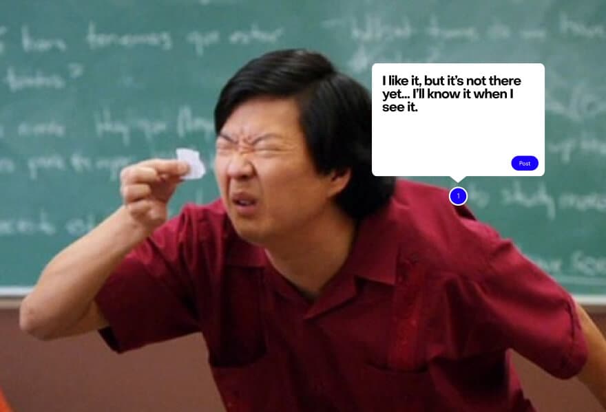 Meme of a man squinting in confusion, with a MarkUp comment reading “I like it, but it's not there yet… I'll know it when I see it.”
